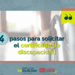 Fotografía detalle de la mano de una persona en sillas de ruedas de espaldas, y encima el texto “4 pasos para solicitar el certificado de discapacidad”. Abajo, los logos de IMPULSA IGUALDAD CyL y Fundación ONCE.