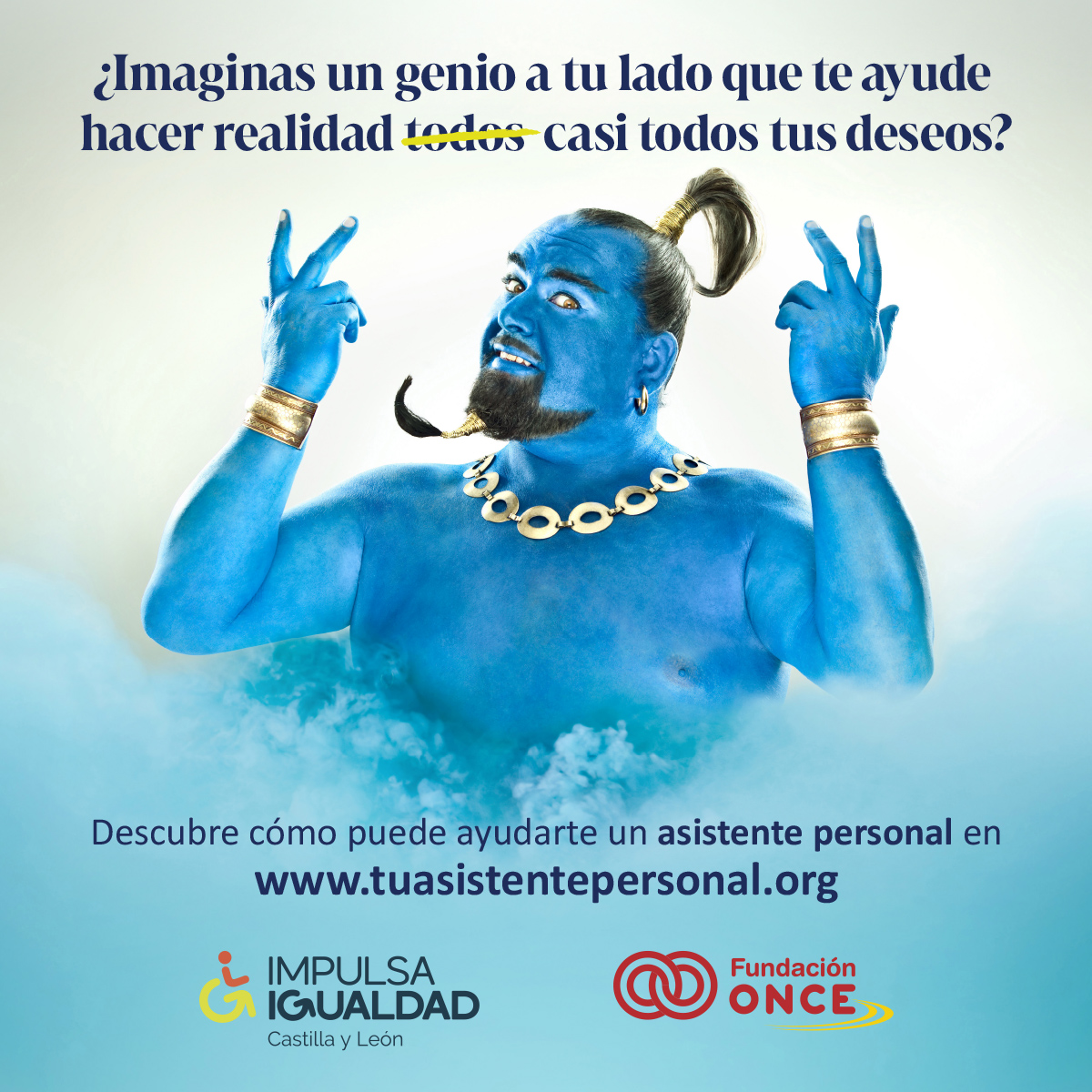 Imagen del genio mirando a cámara con los brazos doblados hacia arriba. Por encima el texto "¿Imaginas un genio a tu lado que te ayude a hacer realidad todos (palabra tachada) casi todos tus deseos?" y debajo otro texto "Descubre cómo puede ayudarte un asistente personal en www.tuasistentepersonal.org". Al pie de imagen los logos de IMPULSA IGUALDAD Castilla y León y Fundación ONCE.