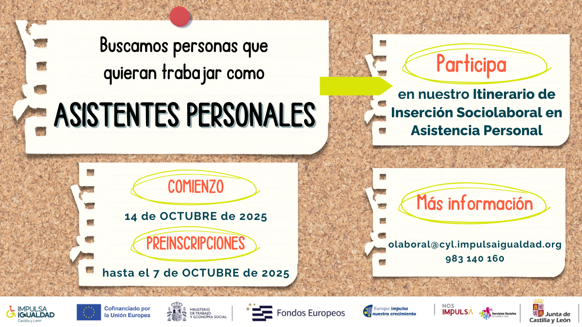 Cartel imitando a un corcho con las siguientes notas: "Buscamos personas que quieran trabajar como asistentes personales", "participa en nuestro Itinerario de Inserción Sociolaboral en Asistencia Personal", "comienzo 14 de octubre de 2025, preinscripciones hasta el 7 de octubre de 2025", "más información 983 140 160, olaboral@cyl.impulsaigualdad.org". Abajo los logos organizadores y financiadores.