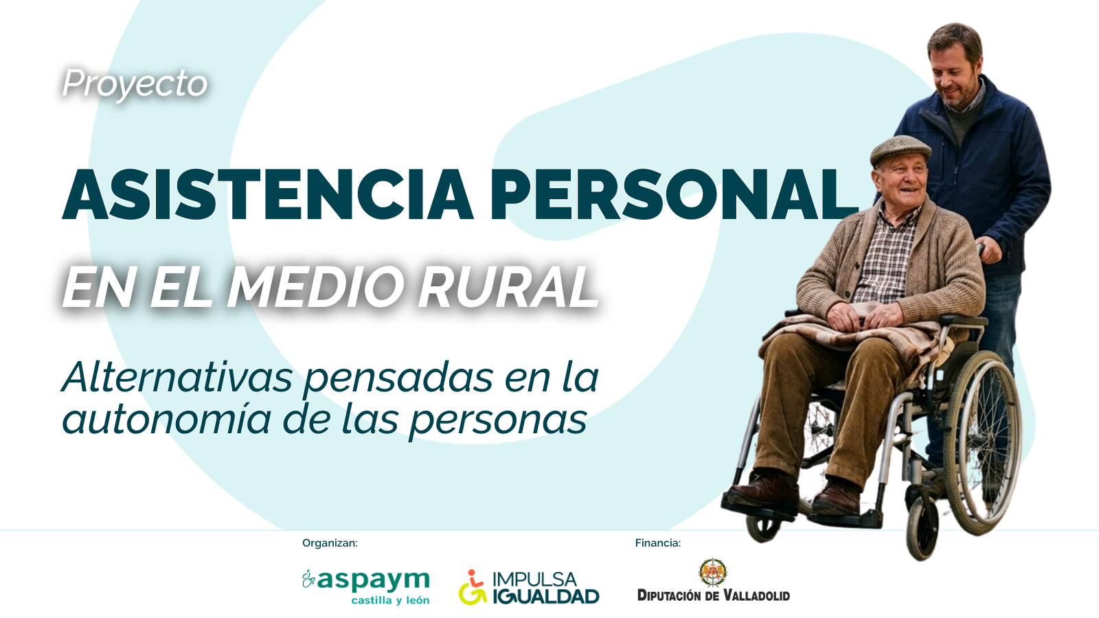 Imagen de difusión del proyecto con el texto: 'Asistencia personal en el medio rural. Alternativas pensadas para la autonomía de las personas. A la derecha, una fotografía de un seño mayor en silla de ruedas, llevado por su asistente personal. Abajo, los logos de ASPAYM CyL, IMPULSA IGUALDAD y Diputación de Valladolid.