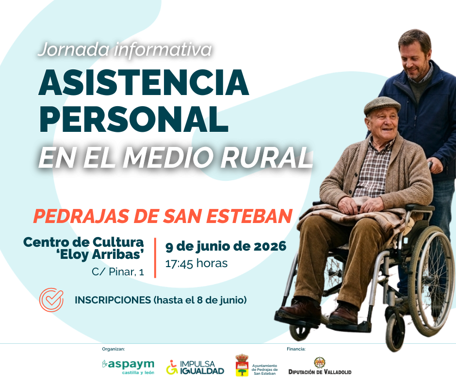 Cartel con el texto: jornada asistencia personal en el medio rural, Pedrajas de San Esteba, la dirección, día y hora, y lo logos de ASPAYM CyL, IMPULSA IGUALDAD, Ayuntamiento de Pedrajas y de la Diputación de Valladolid. A la derecha un hombre mayor en silla de ruedas con su asistente personal llevándolo.