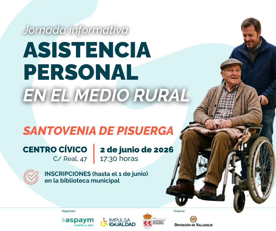 Cartel con el texto: jornada asistencia personal en el medio rural, Santovenia de Pisuerga. la dirección, día y hora, y lo logos de ASPAYM CyL, IMPULSA IGUALDAD, Ayuntamiento de Santovenia y de la Diputación de Valladolid. A la derecha un hombre mayor en silla de ruedas con su asistente personal llevándolo.