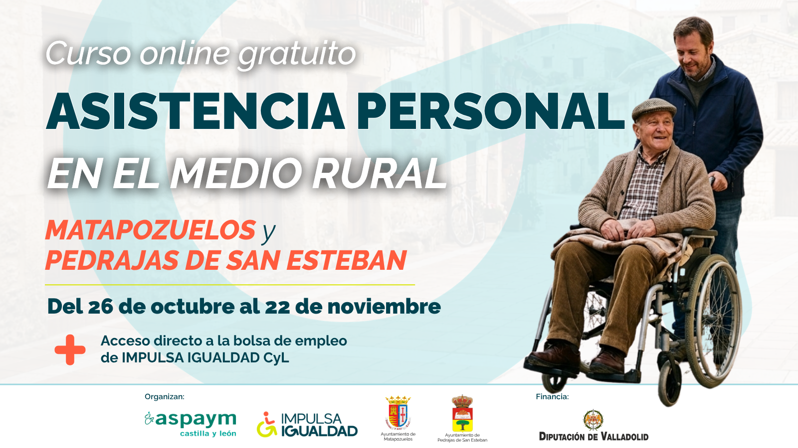 Cartel del curso online gratuito Asistencia Personal en el medio rural. Matapozuelos y Pedrajas de San Esteban. Del 26 de octubre al 22 de noviembre. Acceso directo a la bolsa de empleo de IMPULSA IGUALDAD CyL. A la derecha una fotografía de un hombre mayor en silla de ruedas llevado por otro. Abajo, los logos de ASPAYM CyL, IMPULSA IGUALDAD, ayuntamientos de Matapozuelos y Pedrajas de San Esteban y Diputación de Valladolid.