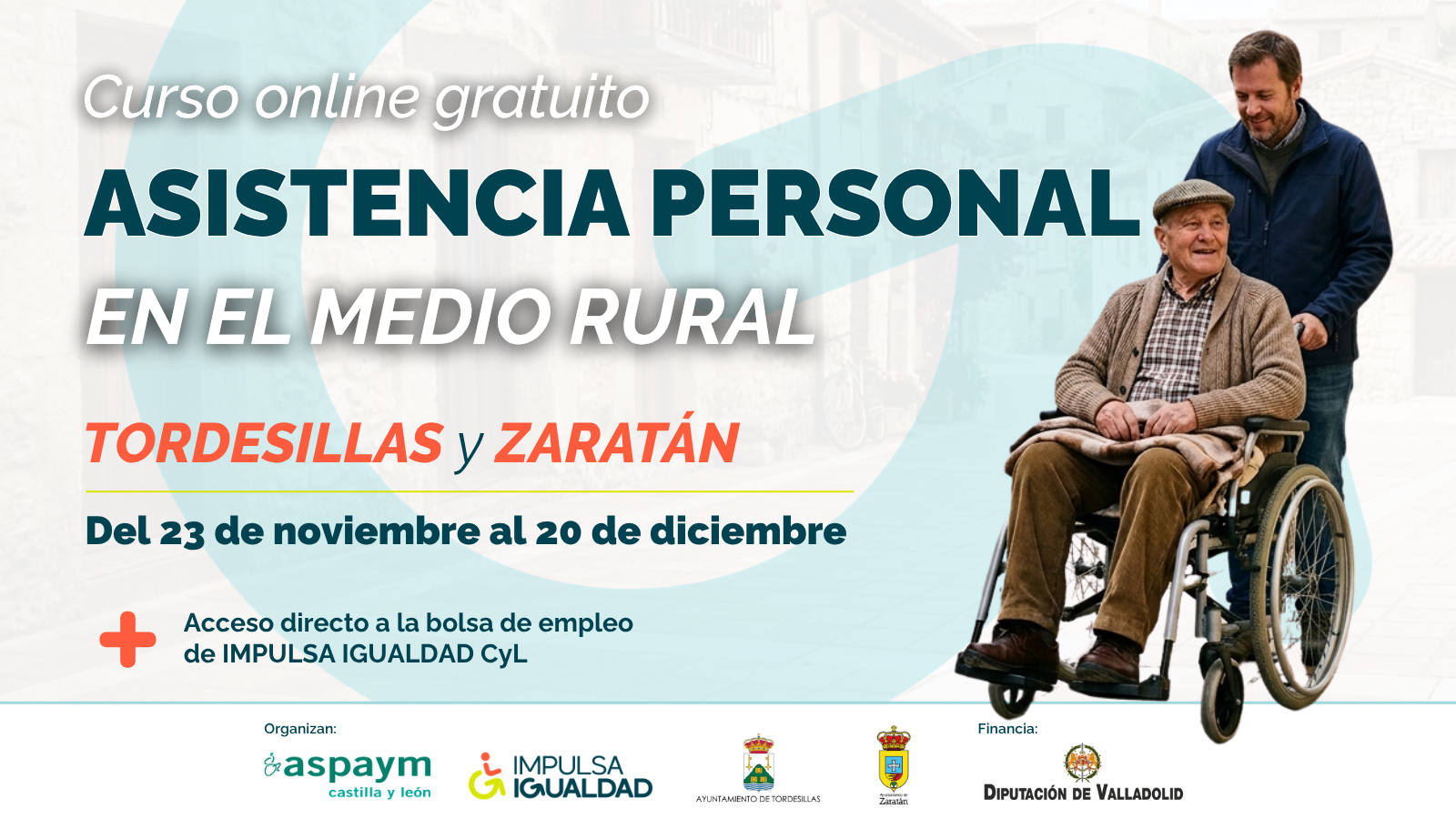 Cartel del curso online gratuito Asistencia Personal en el medio rural. Tordesillas y Zaratán. Del 23 de noviembre al 20 de diciembre. Acceso directo a la bolsa de empleo de IMPULSA IGUALDAD CyL. A la derecha una fotografía de un hombre mayor en silla de ruedas llevado por otro. Abajo, los logos de ASPAYM CyL, IMPULSA IGUALDAD, ayuntamientos de Tordesillas y Zaratán y Diputación de Valladolid.